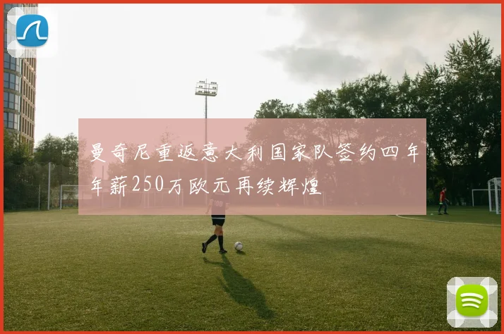曼奇尼重返意大利国家队签约四年年薪250万欧元再续辉煌