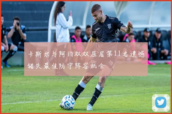 卡斯尔与阿门双双屈居第11名遗憾错失最佳防守阵容机会